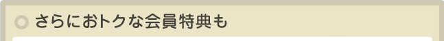 さらにおトクな会員特典も