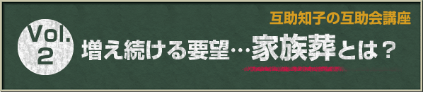 互助知子の互助会講座 VOl.2 増え続ける要望…家族葬とは？